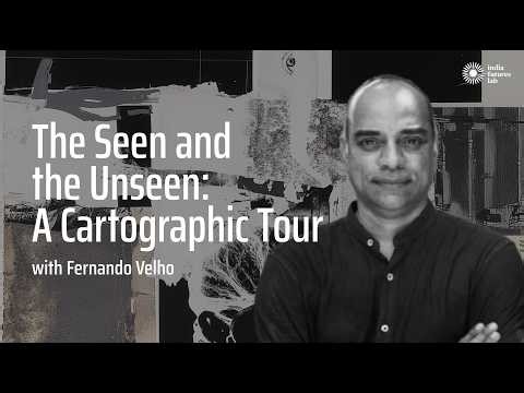 The Seen and the Unseen:A Cartographic Tour with Fernando Velho | India Futures Lab | SD001