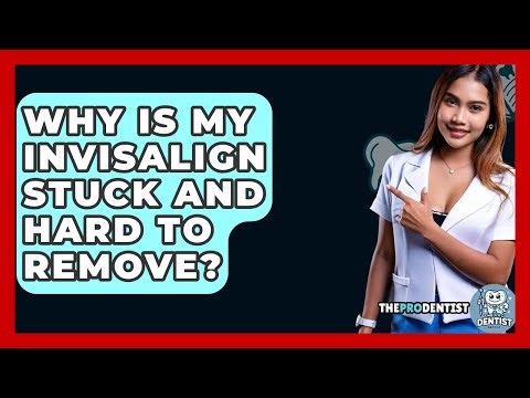 Why Is My Invisalign Stuck And Hard To Remove? - The Pro Dentist