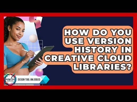 How Do You Use Version History In Creative Cloud Libraries? - Design Tool Unlocked
