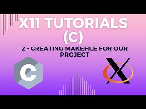 X11 Tutorials - 2 - Creating a Makefile For Our Project