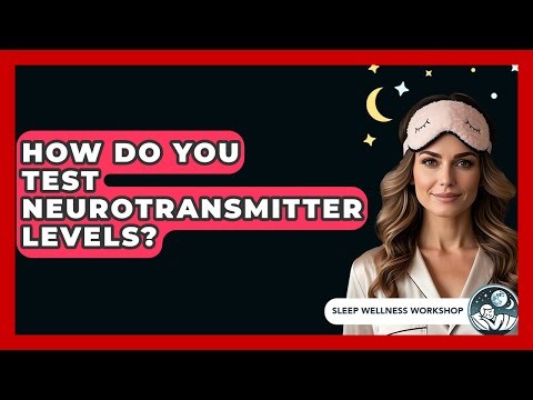 How Do You Test Neurotransmitter Levels? - Sleep Wellness Workshop