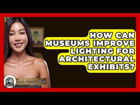 How Can Museums Improve Lighting For Architectural Exhibits? - Inside Museum Walls