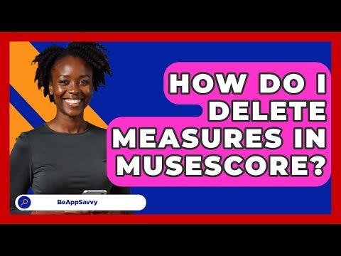 How Do I Delete Measures In MuseScore? - Be App Savvy