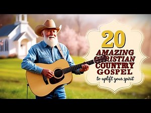 20 AMAZING Christian Country Gospel Songs to Uplift Your Spirit