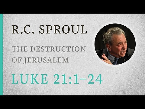 The Destruction of Jerusalem (Luke 21:1–24) — A Sermon by R.C. Sproul