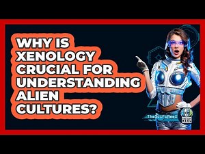 Why Is Xenology Crucial For Understanding Alien Cultures? - The SciFi Reel