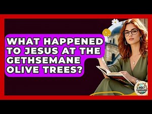 What Happened To Jesus At The Gethsemane Olive Trees? - Holy Landmarks