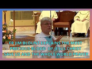 FR JIM BLOUNT EXPLAINS THE MOST PRECIOUS BLOOD OF JESUS CHRIST SAVE US AND THE WHOLE WORLD PRAYER
