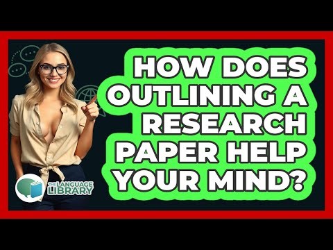 How Does Outlining A Research Paper Help Your Mind? - The Language Library