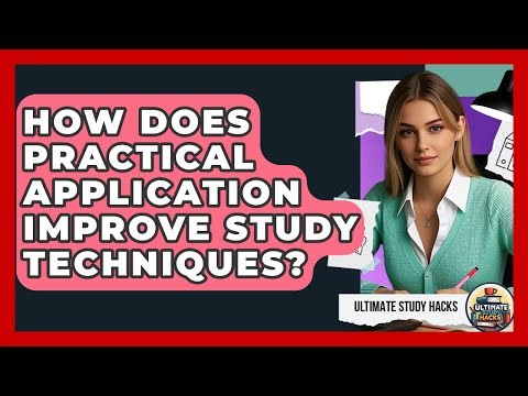 How Does Practical Application Improve Study Techniques? - Ultimate Study Hacks