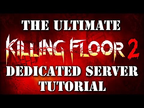 The Ultimate Killing Floor 2 Dedicated Server Tutorial