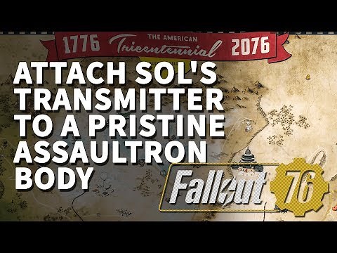 Attach Sol's transmitter to a pristine Assaultron Body Fallout 76