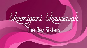 “See this rare production of Highway’s exquisite play”(NOW Toronto). Last chance to watch The Rez Sisters on STRATFEST@HOME ✨ Final streaming date: November 21 at 2 p.m. EST. | Stratford Festival