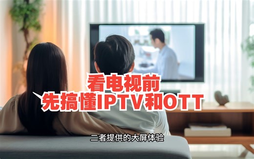 【科普多一点】看电视前，先搞懂IPTV和OTT