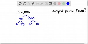 What is the largest prime factor of 46,000 ? | Numerade