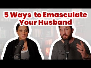 5 Surefire Ways to Emasculate Your Husband