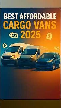 Best Affordable Cargo Vans for 2025: Save Money & Start Strong #logistics #cargovan #business
