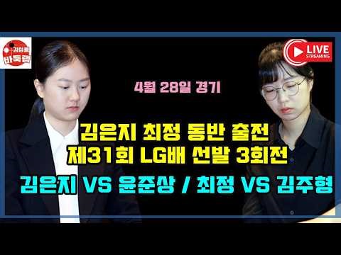 [4.28 LIVE 최정 김은지 동반 출전 ] 제31회 LG배 대표선발전 3회전 최정 vs 김주형 김은지 VS 윤준상 #김성룡바둑랩 #바둑