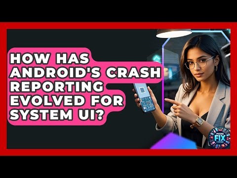 How Has Android's Crash Reporting Evolved For System UI? - Phone Fix and Features