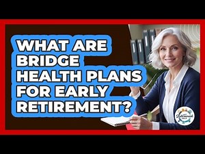 What are bridge health plans for early retirement?