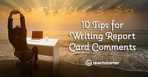 10 Tips for Writing Report Card Comments