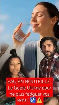 EAU EN BOUTEILLE : Le Guide Ultime pour ne plus fatiguer vos reins ! 🚰⚠️