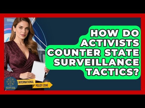 How Do Activists Counter State Surveillance Tactics? - International Policy Zone