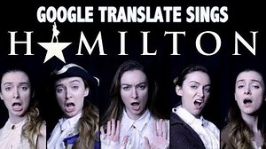 Google Translate Sings: HAMILTON