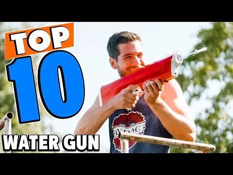 Top 10 Best Water Guns Review In 2025