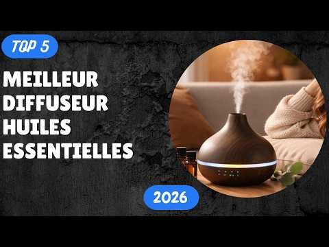 TOP 5 Meilleur Diffuseur Huiles Essentielles 2026 - Les Diffuseur Huiles Modèles