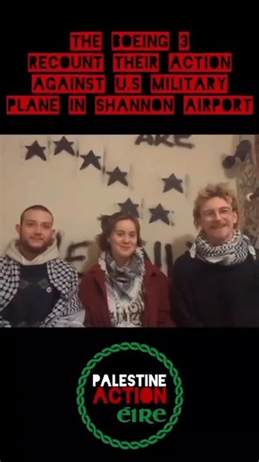 Gníomhaíocht don Phalaistín on Instagram: "The Boeing 3 recap what happened during their action Its an outrage that Irish Defense Forces would threaten to kill activists trying to disrupt a genocide❗❗ If you want to join in the struggle against Irish Complicity we have a sign up form in our linktree or you can join @pal_action_glbl 's workshops"