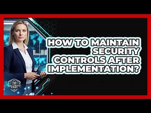 How To Maintain Security Controls After Implementation?