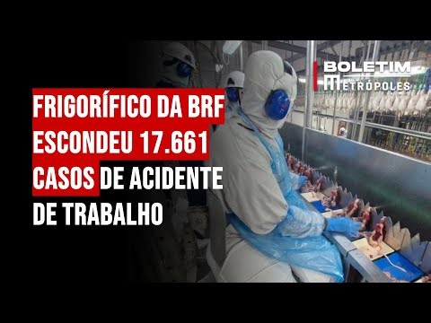 Frigorífico da BRF escondeu 17.661 casos de acidente de trabalho