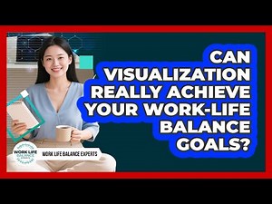 Can Visualization Really Achieve Your Work-life Balance Goals? - Work Life Balance Experts