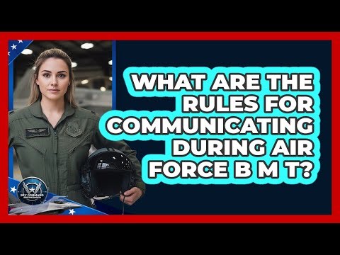 What Are The Rules For Communicating During Air Force BMT?