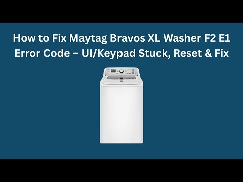 How to Fix Maytag Bravos XL Washer F2 E1 Error Code – UI/Keypad Stuck, Reset & Fix