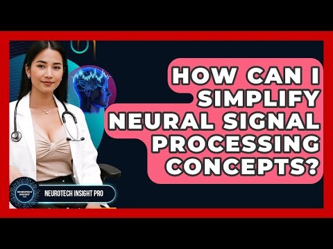 How Can I Simplify Neural Signal Processing Concepts? - Neurotech Insight Pro