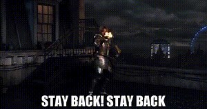 Stay back! Stay back