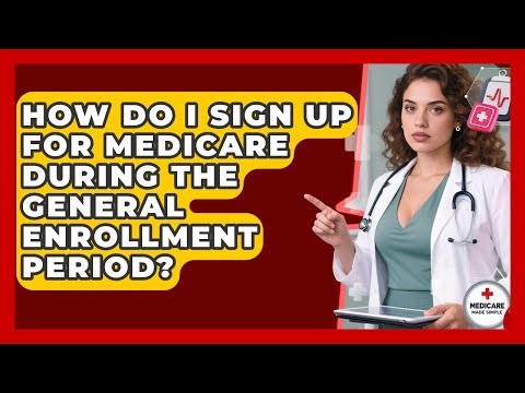 How Do I Sign Up For Medicare During The General Enrollment Period? - Medicare Made Simple Guide