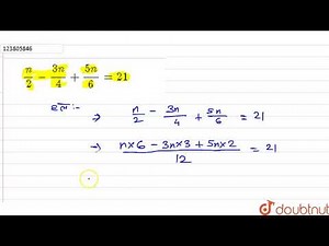 `(n)/(2)-(3n)/(4)+(5n)/(6)=21`