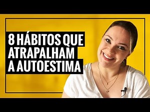 8 Hábitos que Atrapalham a Auto estima