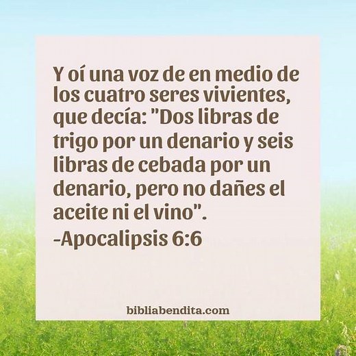 Explicación Apocalipsis 6:6. 'Y oí una voz de en medio de los cuatro seres vivientes, que decía: "Dos libras de trigo por un denario y seis libras de cebada por un denario, pero no dañes el aceite ni el vino".' - BibliaBendita