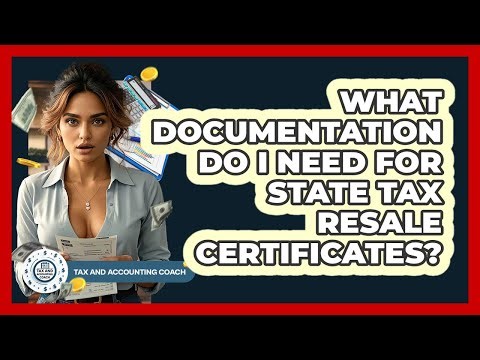 What Documentation Do I Need For State Tax Resale Certificates? - Tax and Accounting Coach