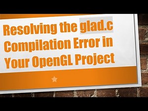 Resolving the glad.c Compilation Error in Your OpenGL Project