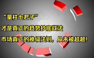 “量柱七君子”才是真正的趋势抄底战法，市场真正的神级法则，从未被超越！