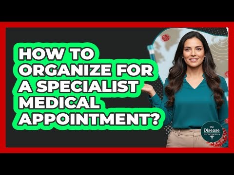 How To Organize For A Specialist Medical Appointment?
