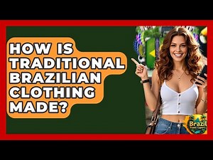 How Is Traditional Brazilian Clothing Made? - Brazil Travel Expert