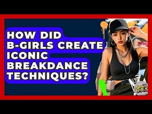 How Did B-girls Create Iconic Breakdance Techniques? - Hip Hop Gurus
