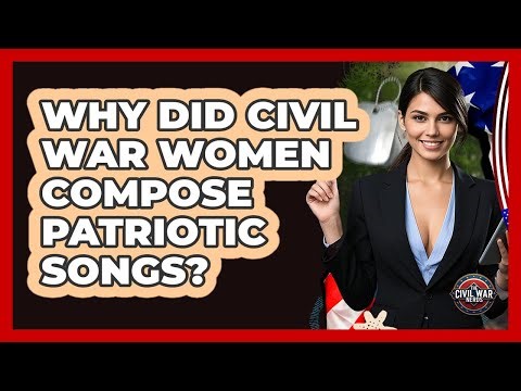 Why Did Civil War Women Compose Patriotic Songs? - The Civil War Nerds