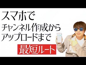 スマホでYouTubeチャンネルの作り方から動画のアップロード全て解説！